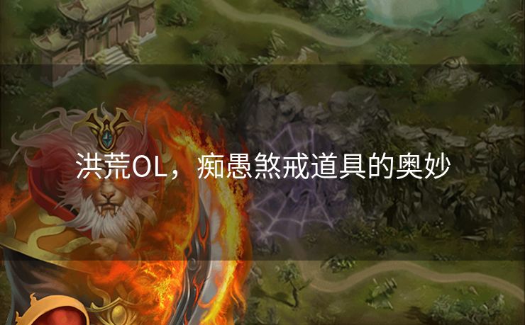 洪荒OL，痴愚煞戒道具的奥妙