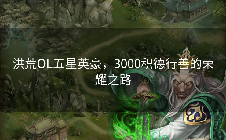洪荒OL五星英豪，3000积德行善的荣耀之路