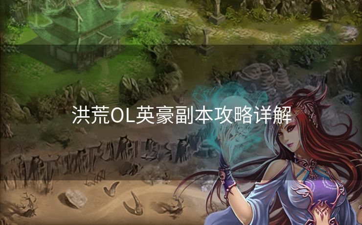洪荒OL英豪副本攻略详解