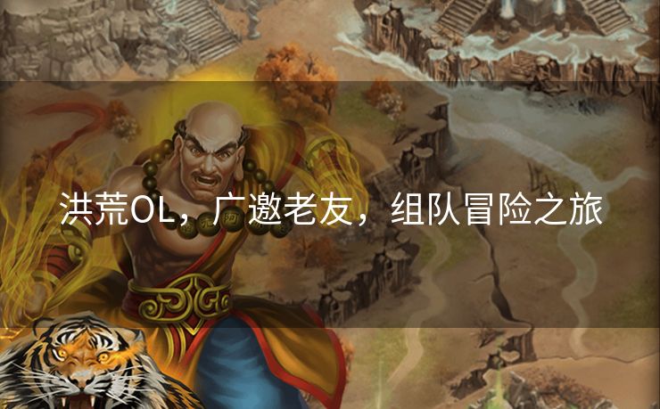 洪荒OL，广邀老友，组队冒险之旅