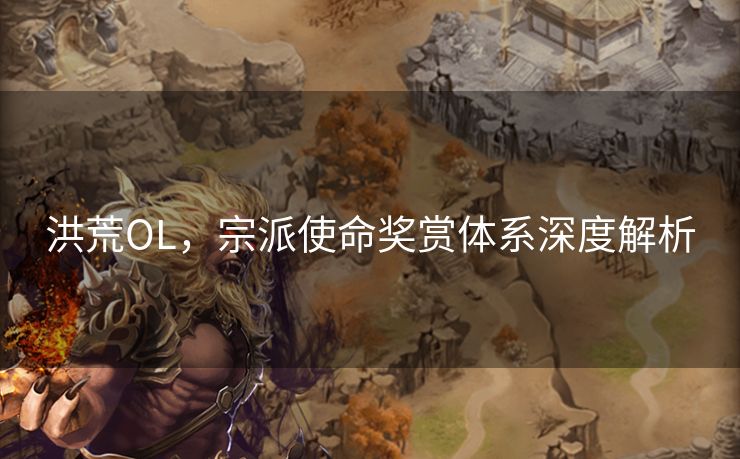 洪荒OL,宗派使命奖赏体系深度解析 洪荒OL,宗派使命奖赏体系深度解析