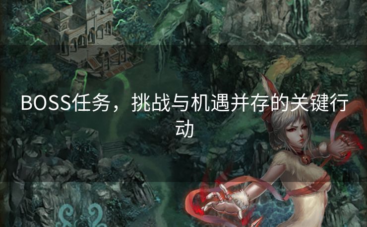 BOSS任务，挑战与机遇并存的关键行动