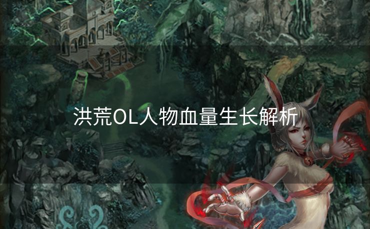 洪荒OL人物血量生长解析