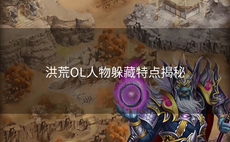 洪荒OL人物躲藏特点揭秘