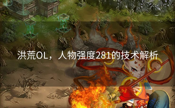 洪荒OL，人物强度281的技术解析