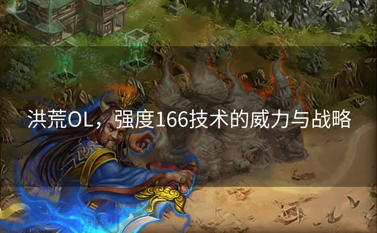 洪荒OL,强度166技术的威力与战略 洪荒OL,强度166技术的威力与战略