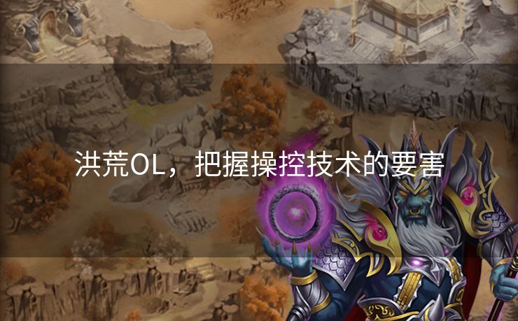 洪荒OL，把握操控技术的要害