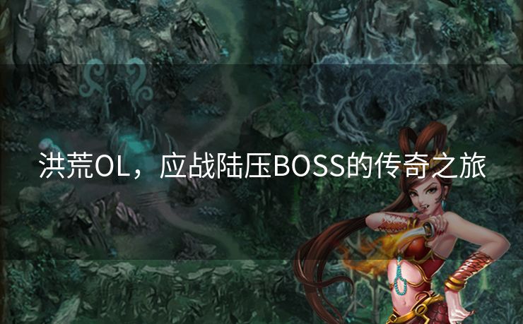 洪荒OL，应战陆压BOSS的传奇之旅