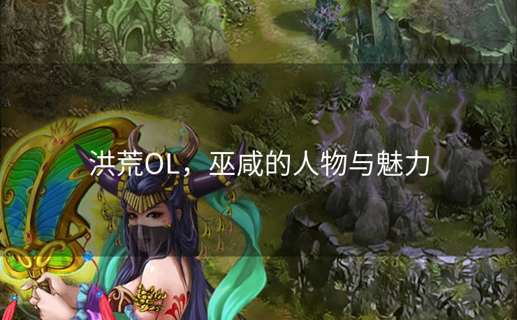 洪荒OL，巫咸的人物与魅力