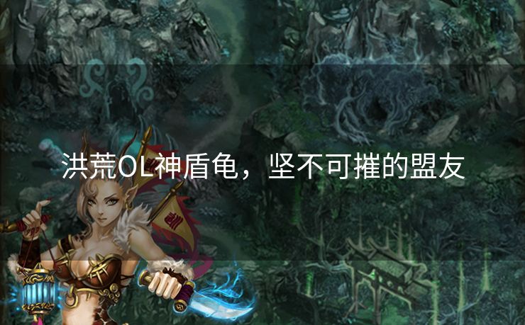 洪荒OL神盾龟,坚不可摧的盟友 洪荒OL神盾龟,坚不可摧的盟友