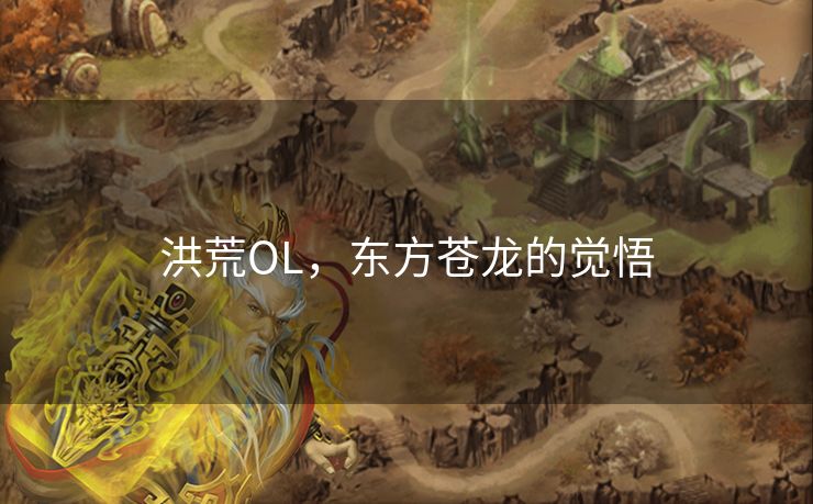 洪荒OL,东方苍龙的觉悟 洪荒OL,东方苍龙的觉悟