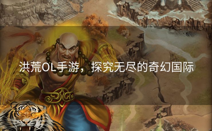 洪荒OL手游,探究无尽的奇幻国际 洪荒OL手游,探究无尽的奇幻国际